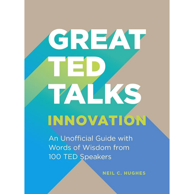 Great TED Talks: Innovation: An Unofficial Guide with Words of Wisdom from 100 Ted Speakers